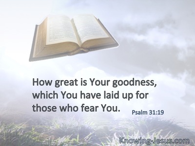 How great is Your goodness, which You have laid up for those who fear You.
